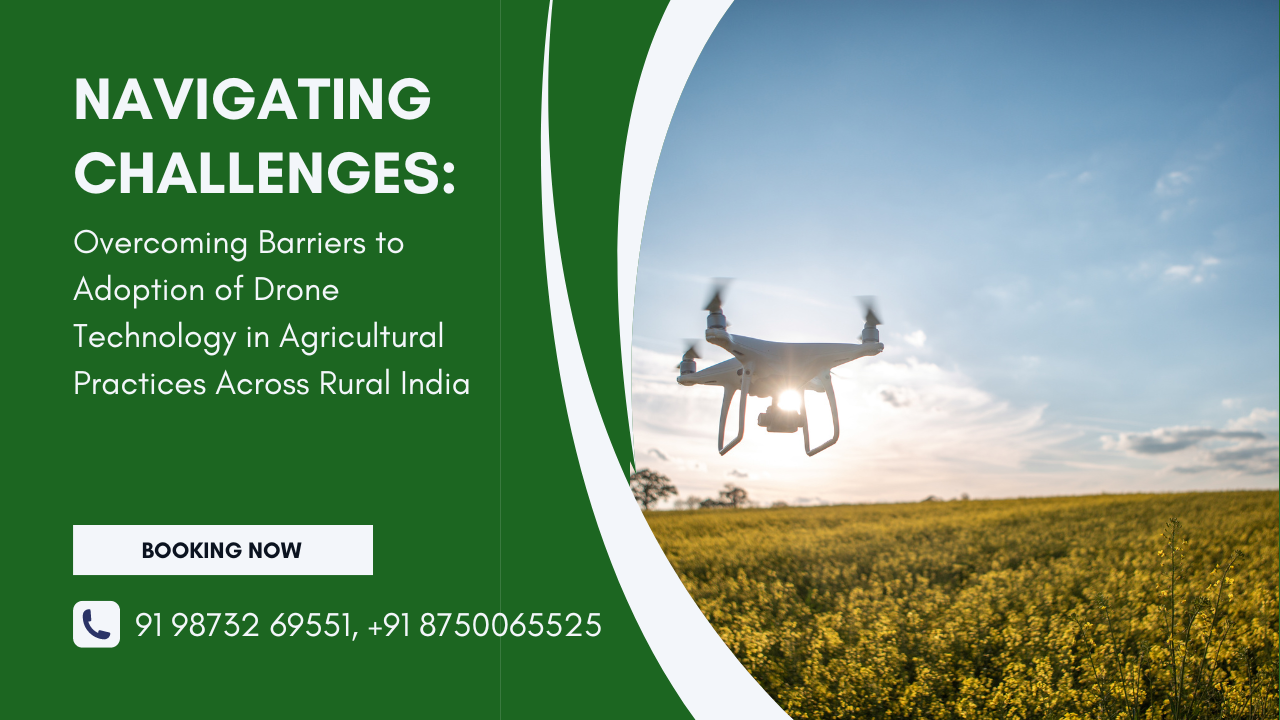 Navigating Challenges: Overcoming Barriers to Adoption of Drone Technology in Agricultural Practices Across Rural India